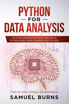 Python for Data Analysis: Master the Basics of Data Analysis in Python Using Numpy, Pandas and Ipython - Samuel Burns