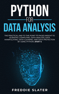 Python for Data Analysis: The Practical and To the Point 173 Pages Insight to Scientific Computing, Data Analysis, Data Manipulating, Data Cleaning, and Data Protection by Using Python. (Part 1)
