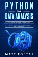 Python for Data Analysis: The Ultimate Beginner's Guide to Learn Programming in Python for Data Science with Pandas and NumPy, Master Statistical Analysis, and Visualization