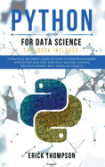 Python for Data Science: 2 Books in 1. A Practical Beginner's Guide to learn Python Programming, introducing into Data Analytics, Machine learning, Web Development, with Hands-on Projects