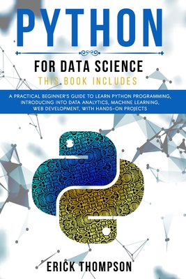 Python for Data Science: 2 Books in 1. A Practical Beginner's Guide to learn Python Programming, introducing into Data Analytics, Machine learning, Web Development, with Hands-on Projects - Thompson, Erick