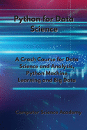 Python for Data Science: A Crash Course for Data Science and Analysis, Python Machine Learning and Big Data