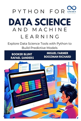 Python for Data Science and Machine Learning: Explore Data Science Tools with Python to Build Predictive Models - Sanders, Rafael, and Farmer, Miguel, and Richard, Boozman