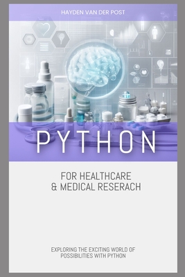 Python for Healthcare & Medical Research: Exploring the Exciting World of Possibilities with Python - Van Der Post, Hayden
