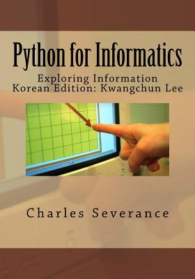 Python for Informatics: Exploring Information - Severance, Dr Charles Russell, and Lee, Kwangchun (Translated by)
