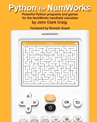 Python for NumWorks: Powerful Python programs and games for the NumWorks handheld calculator - Goyet, Romain (Foreword by), and Craig, John Clark