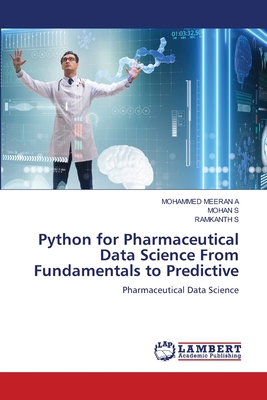 Python for Pharmaceutical Data Science From Fundamentals to Predictive - Meeran a, Mohammed, and S, Mohan, and S, Ramkanth