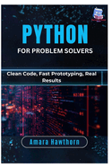 Python for Problem Solvers: Clean Code, Fast Prototyping, Real Results