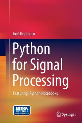 Python for Signal Processing: Featuring Ipython Notebooks - Unpingco, Jos�