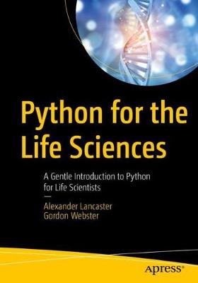 Python for the Life Sciences: A Gentle Introduction to Python for Life Scientists - Lancaster, Alexander, and Webster, Gordon
