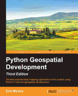Python Geospatial Development: Develop sophisticated mapping applications from scratch using Python 3 tools for geospatial development