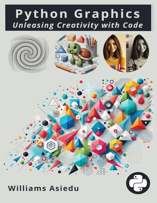 Python Graphics: Unleashing Creativity with Code - Asiedu, Williams