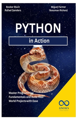 Python in Action: Master Programming Fundamentals and Build Real-World Projects with Ease - Sanders, Rafael, and Farmer, Miguel, and Richard, Boozman