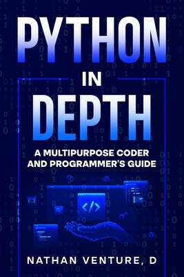 Python in Depth: A Multipurpose Coder and Programmer's Guide - Venture, D Nathan