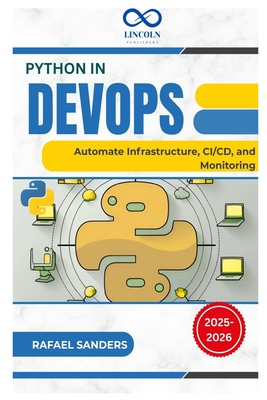 Python in DevOps: Automate Infrastructure, CI/CD, and Monitoring - Sanders, Rafael