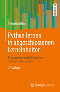 Python Lernen in Abgeschlossenen Lerneinheiten: Programmieren F?r Einsteiger Mit Vielen Beispielen