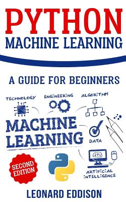 Python Machine Learning: A Guide for Beginners (Second Edition) - Eddison, Leonard