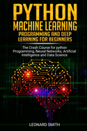 Python Machine Learning: Programming and deep learning for beginners the crash course for python programming, neural networks, artificial intelligence and data science