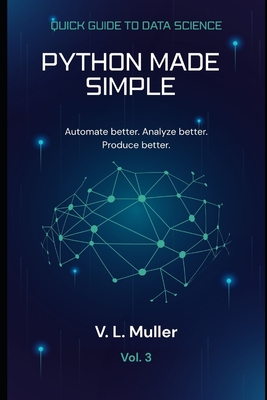 Python Made Simple: Automate better. Analyze better. Produce better. - Muller, V L