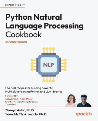 Python Natural Language Processing Cookbook: Over 60 recipes for building powerful NLP solutions using Python and LLM libraries - Antic, Zhenya, and Chakravarty, Saurabh, and Fox, Edward A.