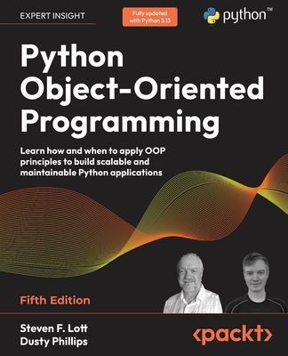Python Object-Oriented Programming: Learn how and when to apply OOP principles to build scalable and maintainable Python applications - Lott, Steven F., Steven F. Lott, and Phillips, Dusty, Dusty Phillips