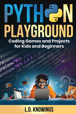 Python Playground: Coding Games and Projects for Kids and Beginners - Knowings, L D
