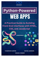 Python-Powered Web Apps: A Practical Guide to Building Front-End Interfaces with HTML, CSS, and JavaScript