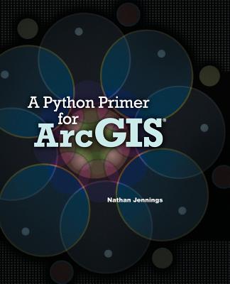 Python Primer for Arcgis (R) - Jennings, Nathan