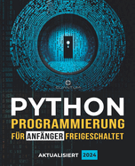 Python-Programmierung fu r Anf?nger freigeschaltet: Ultimativer Leitfaden zum Erlernen der Python-Grundlagen: Python-Programmierungsgrundlagen und Schritt-f?r-Schritt-Anleitung f?r absolute Anf?nger