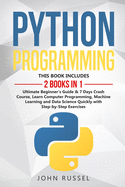Python Programming: 2 Books in 1: Ultimate Beginner's Guide & 7 Days Crash Course, Learn Computer Programming, Machine Learning and Data Science Quickly with Step-by-Step Exercises