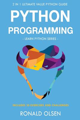 Python Programming: : 2 in 1 Ultimate Value Python Guide (Learn Python Series). 30 Exercises and Challenges Included! - Olsen, Ronald