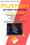 Python Programming: 3 Manuscripts: Crash Course Coding with Python Data Science. the Step by Step Guide for Beginners to Master Software Projects, Algorithms, Tricks and Tips