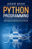 Python Programming: A beginners' guide to understand machine learning and master coding. Includes Smalltalk, Java, TCL, JavaScript, Perl, Scheme, Common Lisp, Data Science Analysis, C++, PHP & Ruby