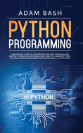 Python Programming: A beginners' guide to understand machine learning and master coding. Includes Smalltalk, Java, TCL, JavaScript, Perl, Scheme, Common Lisp, Data Science Analysis, C++, PHP & Ruby
