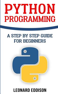Python Programming: A Step By Step Guide For Beginners - Eddison, Leonard