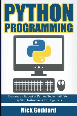 Python Programming: Become an Expert at Python Today with Step by Step Instructions for Beginners - Goddard, Nick