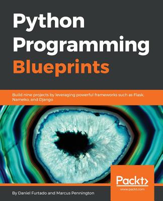 Python Programming Blueprints: Build nine projects by leveraging powerful frameworks such as Flask, Nameko, and Django - Furtado, Daniel, and Pennington, Marcus