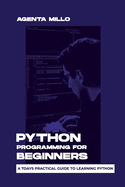 Python Programming for Beginners: A 7days practical guide to learning python