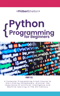 Python Programming for Beginners: A Computer Programming Course to Start Coding Immediately. Discover the Importance of Artificial Intelligence and Machine Learning in the XXI Century (Part 2)