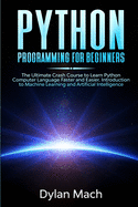 PYTHON Programming for Beginners: The Ultimate Crash Course to Learn Python Computer Language Faster and Easier. Introduction to Machine Learning and Artificial Intelligence
