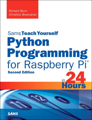 Python Programming for Raspberry Pi, Sams Teach Yourself in 24 Hours - Blum, Richard, and Bresnahan, Christine