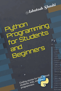 Python Programming for Students and Beginners: Coding stories for high school students, kids, and new programmers