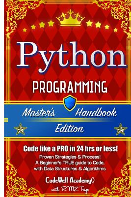 Python: Programming, Master's Handbook; A TRUE Beginner's Guide! Problem Solving, Code, Data Science, Data Structures & Algorithms (Code like a PRO in 24 hrs or less!) - Trigo, R M Z, and Academy, Code Well
