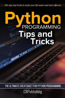 Python Programming: Tips and Tricks: The Ultimate Cheatsheet for Python Programming (20+ tips and tricks) - Cbpublishing