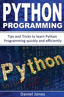 Python Programming: Tips and Tricks to Learn Python Programming Quickly and Efficiently( Learn Coding Fast, Python Programming, Essential Steps- Book 2) - Jones, MR Daniel