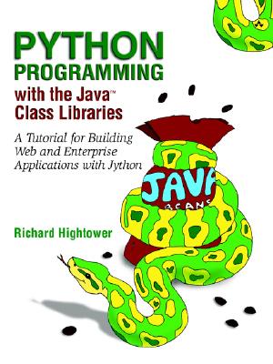 Python Programming with the Java Class Libraries: A Tutorial for Building Web and Enterprise Applications with Jython - Hightower, Richard