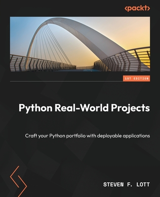 Python Real-World Projects: Craft your Python portfolio with deployable applications - Lott, Steven F.