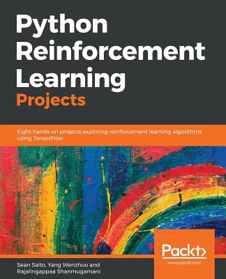 Python Reinforcement Learning Projects: Eight hands-on projects exploring reinforcement learning algorithms using TensorFlow - Saito, Sean, and Shanmugamani, Rajalingappaa