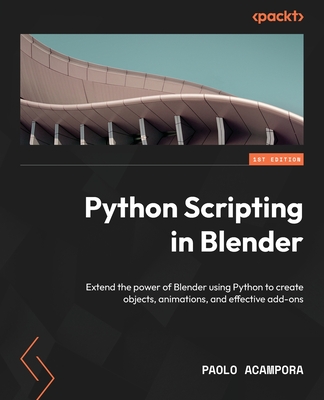 Python Scripting in Blender: Extend the power of Blender using Python to create objects, animations, and effective add-ons - Acampora, Paolo