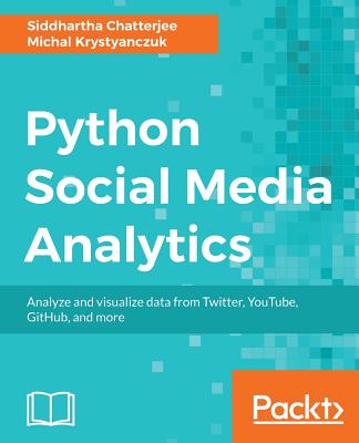 Python Social Media Analytics - Chatterjee, Siddhartha, and Krystyanczuk, Michal